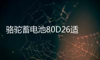 骆驼蓄电池80D26适配索纳塔凯美瑞汉兰达RAV4专用汽车电瓶70AH