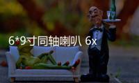 6*9寸同轴喇叭 6x9汽车音响 车载喇叭 汽车喇叭全频重低音椭圆形